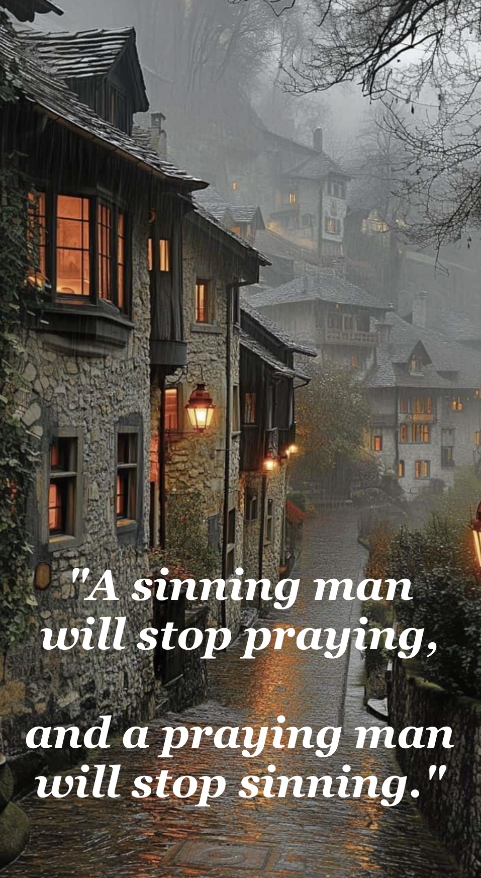 A sinning man will stop praying a praying man will stop sinning